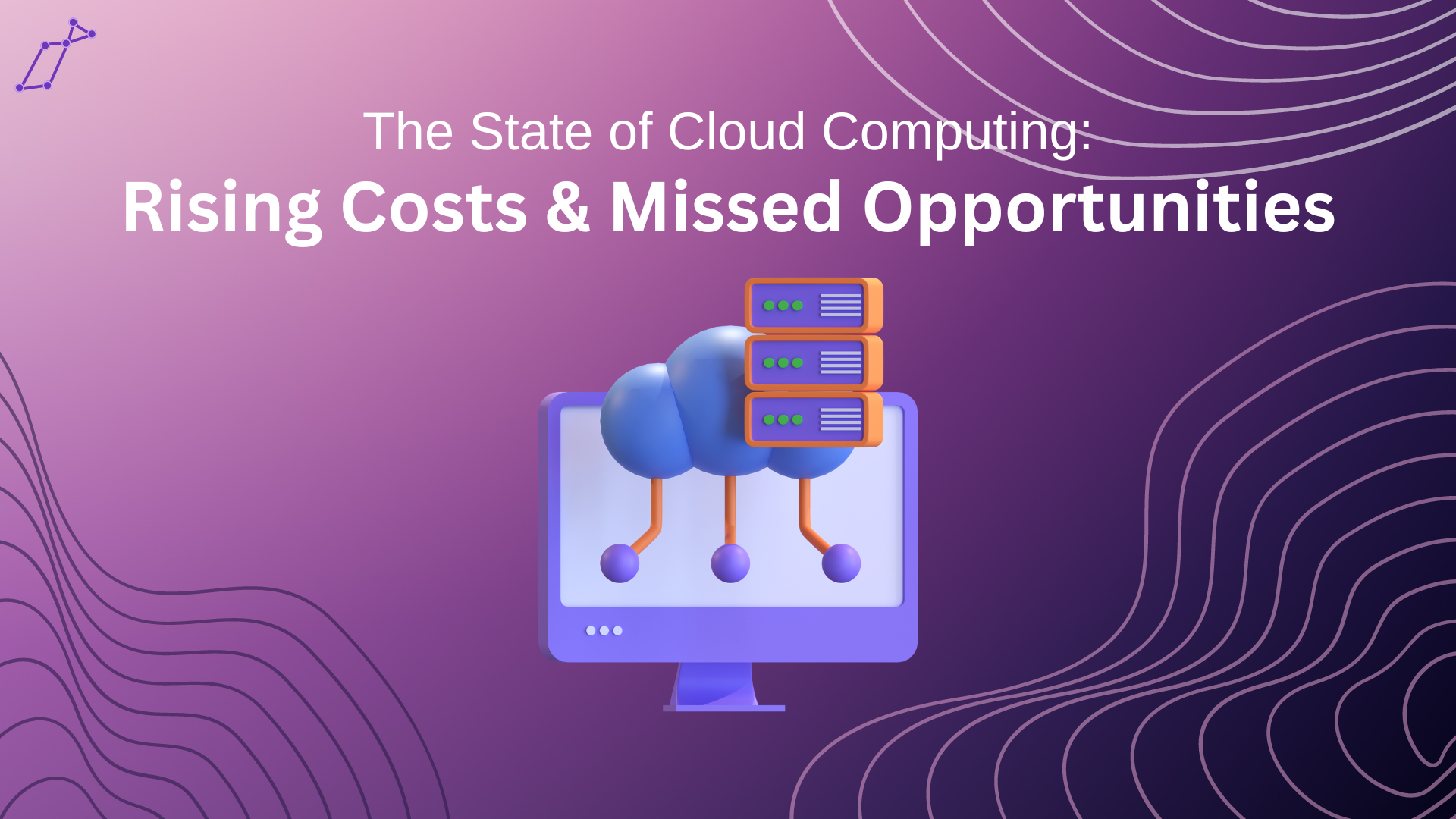 The State of Cloud Computing Rising Costs & Missed Opportunities